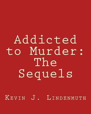 Addicted to Murder: The Sequels by Kevin J. Lindenmuth, Ron Ford, Todd French