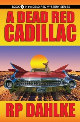 A Dead Red Cadillac by R.P. Dahlke