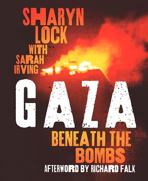 Gaza: Beneath the Bombs by Sarah Irving, Richard Falk, Sharyn Lock