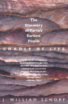 Cradle of Life: The Discovery of Earth's Earliest Fossils by J. William Schopf