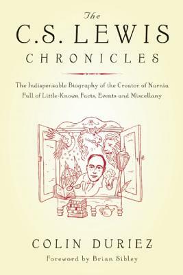 The C.S. Lewis Chronicles: The Indispensable Biography of the Creator of Narnia Full of Little-Known Facts, Events and Miscellany by Colin Duriez