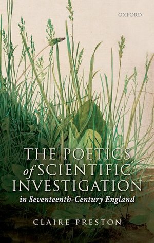 The Poetics of Scientific Investigation in Seventeenth-Century England by Claire Preston