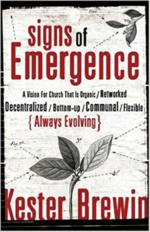 Signs of Emergence: A Vision for Church That Is Organic/Networked Decentralized/Bottom-Up/Communal/Flexible/Always Evolving by Kester Brewin