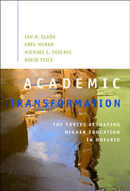 Academic Transformation: The Forces Reshaping Higher Education in Ontario by Ian D. Clark, David Trick, Greg Moran, Michael L. Skolnik, Michael Skolnik