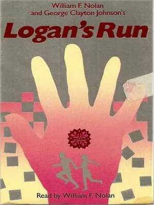 Logan's Run: Logan Series, Book 1 by William F. Nolan, George Clayton Johnson