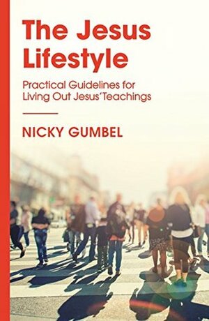 The Jesus Lifestyle: Practical Guidelines for Living Out Jesus' Teachings (ALPHA BOOKS) by Nicky Gumbel