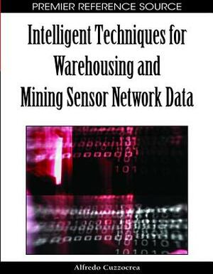 Intelligent Techniques for Warehousing and Mining Sensor Network Data by 