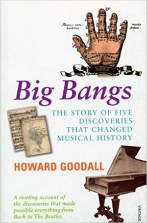 Big Bangs: The Story of Five Discoveries That Changed Musical History by Howard Goodall