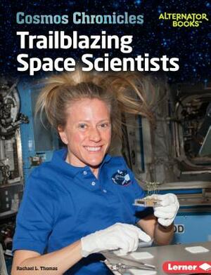 Trailblazing Space Scientists by Rachael L. Thomas