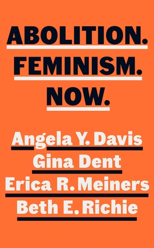 Abolition. Feminism. Now. by Gina Dent, Erica Meiners, Beth E. Richie