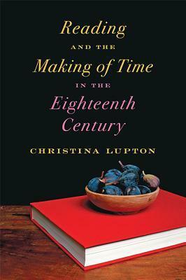 Reading and the Making of Time in the Eighteenth Century by Christina Lupton