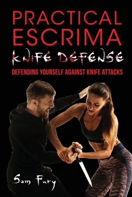 Practical Escrima Knife Defense: Filipino Martial Arts Knife Defense Training by Sam Fury