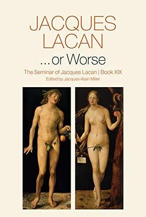 ...or Worse: The Seminar of Jacques Lacan, Book XIX by Jacques-Alain Miller, Jacques Lacan, Jacques Lacan