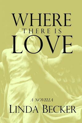 Where There Is Love by Linda Becker
