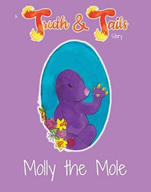 Molly the Mole: A Truth & Tails Story by Ben Galley, Truth &amp; Tails, Phoebe Kirk, Alice Reeves