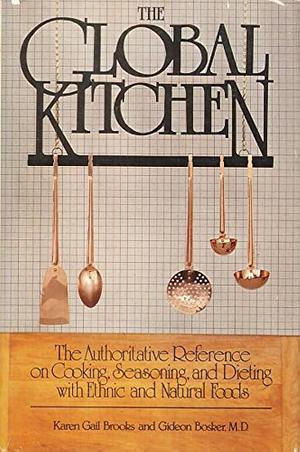 The Global Kitchen: The Authoritative Reference on Cooking, Seasoning, and Dieting with Ethnic and Natural Foods by Gideon Bosker, Karen Brooks