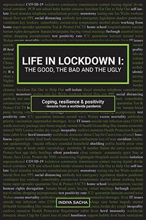 LIFE IN LOCKDOWN I: THE GOOD, THE BAD & THE UGLY: Coping, resilience & positivity – lessons from a worldwide pandemic by Indiya Sacha