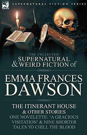 The Collected Supernatural and Weird Fiction of Emma Frances Dawson: The Itinerant House and Other Stories by Emma Frances Dawson, Emma Frances Dawson