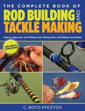 Complete Book of Rod Building and Tackle Making by C. Boyd Pfeiffer