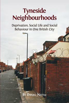 Tyneside Neighbourhoods: Deprivation, Social Life and Social Behaviour in One British City by Daniel Nettle