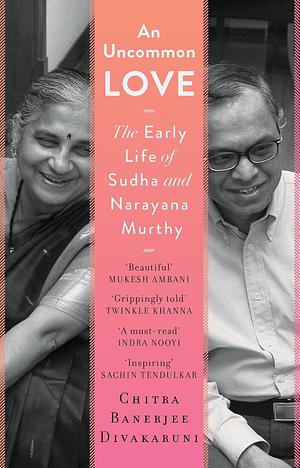 An Uncommon Love: The Early Life of Sudha and Narayana Murthy by Chitra Banerjee Divakaruni