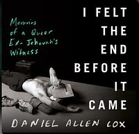 I Felt the End Before It Came: Memoirs of a Queer Ex-Jehovah's Witness by Daniel Allen Cox