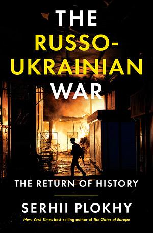 The Russo-Ukrainian War: The Return of History by Serhii Plokhy