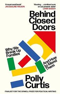 Behind Closed Doors: Why We Break Up Families – and How to Mend Them by Polly Curtis