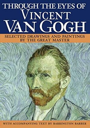 Through the Eyes of Vincent Van Gogh by Barrington Barber, Charlotte Gerlings, Vincent van Gogh