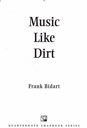 Music Like Dirt: A Chapbook by Frank Bidart