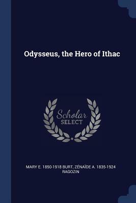 Odysseus the Hero of Ithaca: Adapted from the Third Book of the Primary Schools of Athens, Greece by Mary Elizabeth Burt