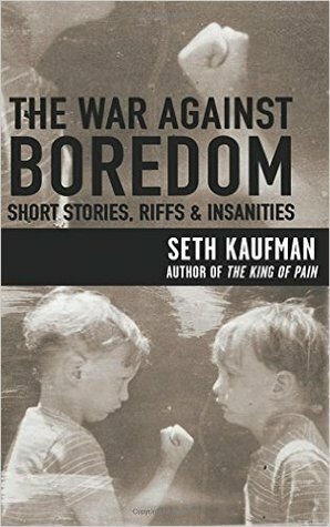 The War Against Boredom: Short Stores, Riffs, Insanities by Seth Kaufman