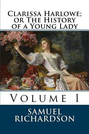 Clarissa Harlowe; or The History of a Young Lady: Volume I by Samuel Richardson, Samuel Richardson, Taylor R. Anderson