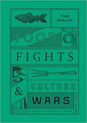 Food Fights and Culture Wars: A Secret History of Taste by Tom Nealon