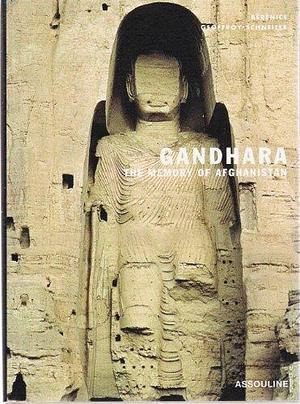 Gandhara: The Memory of Afghanistan by Bérénice Geoffroy-Schneiter