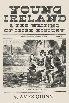 Young Ireland and the Writing of Irish History by James Quinn