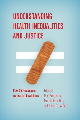 Understanding Health Inequalities and Justice: New Conversations Across the Disciplines by 