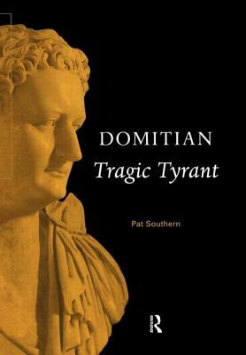 Domitian: Tragic Tyrant by Pat Southern