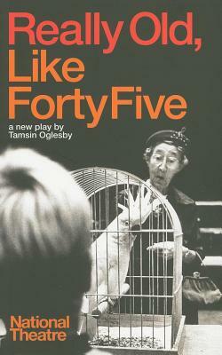 Really Old, Like Forty Five by Tamsin Oglesby