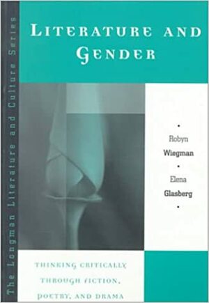 Literature and Gender: Thinking Critically Through Fiction, Poetry, and Drama by Robyn Wiegman