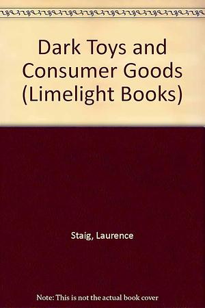 Dark Toys and Consumer Goods: Tales of a Consumer Society by Laurence Staig