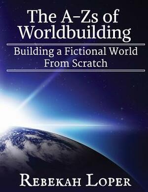 The A-Zs of Worldbuilding: Building a Fictional World from Scratch by Rebekah Loper