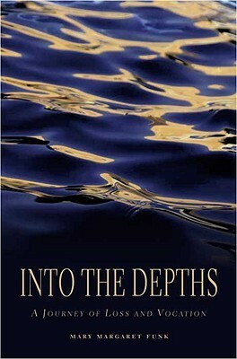 Into the Depths: A Journey of Loss and Vocation by Mary Margaret Funk