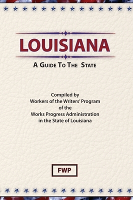 Louisiana: A Guide To The State by Works Project Administration (Wpa), Federal Writers' Project (Fwp)