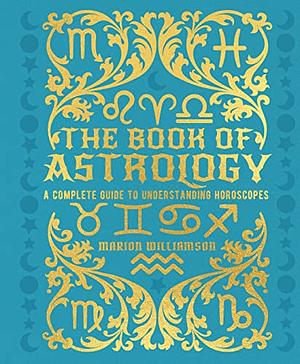The Book of Astrology: A Complete Guide to Understanding Horoscopes by Marion Williamson
