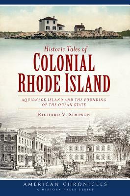 Historic Tales of Colonial Rhode Island: Aquidneck Island and the Founding of the Ocean State by Richard V. Simpson