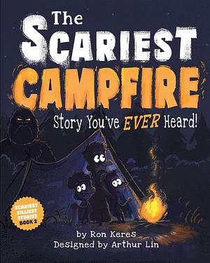 The Scariest Campfire Story You've Ever Heard by Ron Keres