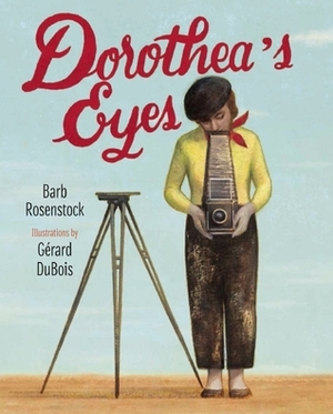 Dorothea's Eyes: Dorothea Lange Photographs the Truth by Gérard DuBois, Barb Rosenstock