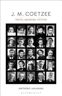 J. M. Coetzee: Truth, Meaning, Fiction by Anthony Uhlmann