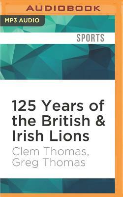 125 Years of the British & Irish Lions by Greg Thomas, Clem Thomas